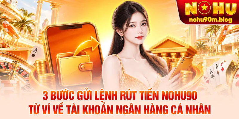 Ba bước gửi lệnh rút tiền Nohu90 từ ví về tài khoản ngân hàng cá nhân