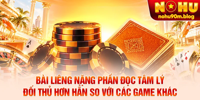 Bài liêng nặng phần đọc tâm lý đối thủ hơn hẳn so với các game khác