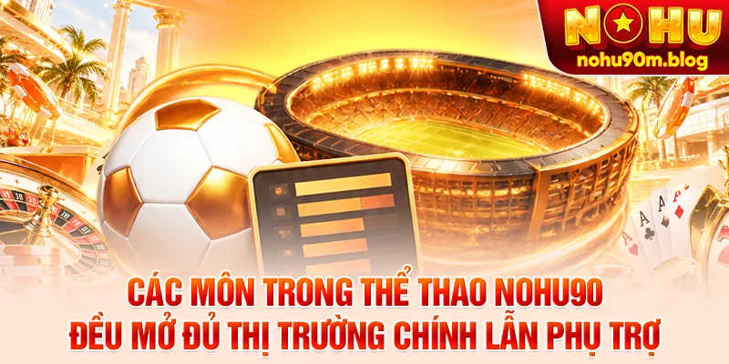 Các môn trong thể thao nohu90 đều mở đủ thị trường chính lẫn phụ trợ