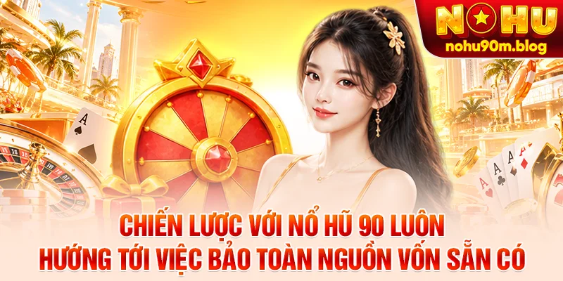 Chiến lược với nổ hũ 90 luôn hướng tới việc bảo toàn nguồn vốn sẵn có