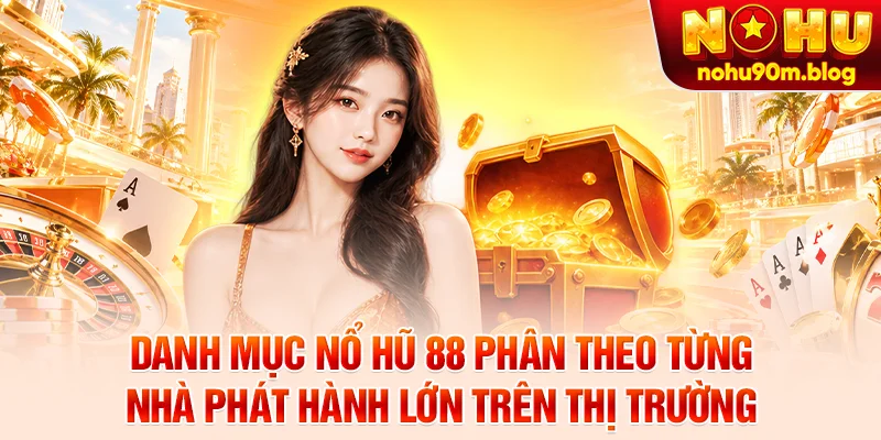 Danh mục nổ hũ 88 phân theo từng nhà phát hành lớn trên thị trường