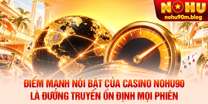 Điểm mạnh nổi bật của casino nohu90 là đường truyền ổn định mọi phiên