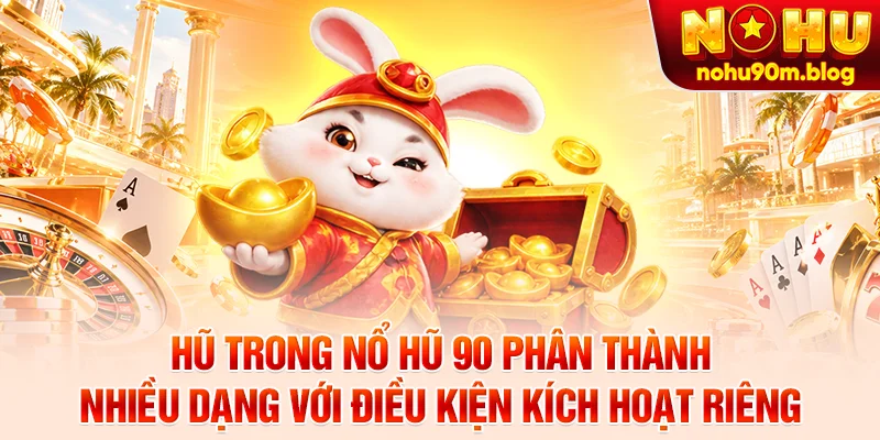 Hũ trong nổ hũ 90 phân thành nhiều dạng với điều kiện kích hoạt riêng