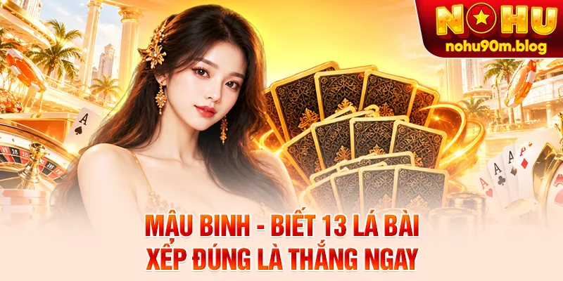 Mậu Binh - Biết 13 Lá Bài Xếp Đúng Là Thắng Ngay