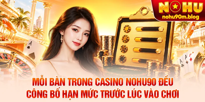 Mỗi bàn trong casino nohu90 đều công bố hạn mức trước lúc vào chơi