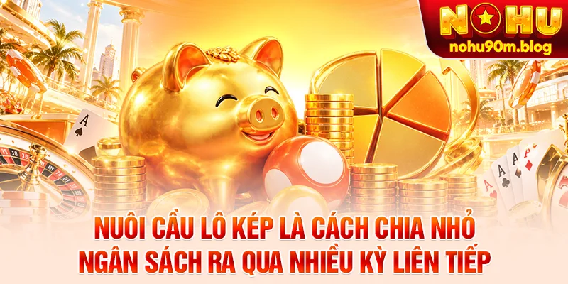 Nuôi cầu lô kép là cách chia nhỏ ngân sách ra qua nhiều kỳ liên tiếp