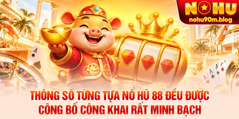 Thông số từng tựa nổ hũ 88 đều được công bố công khai rất minh bạch