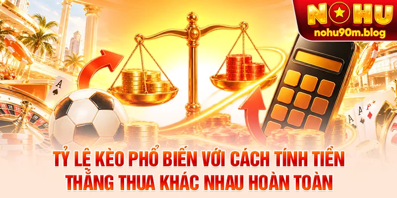 Tỷ lệ kèo phổ biến với cách tính tiền thắng thua khác nhau hoàn toàn